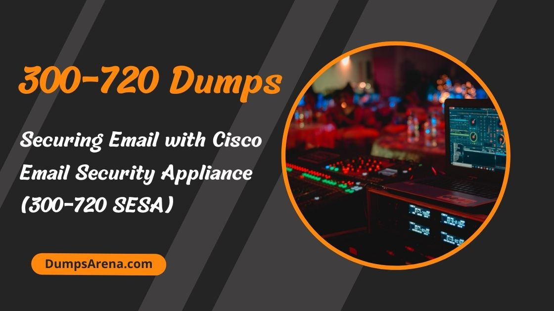 DumpsArena 300-720 Dumps: A Proven Track Record of Success DumpsArena 300-720 Dumps: A Proven Track Record of Success