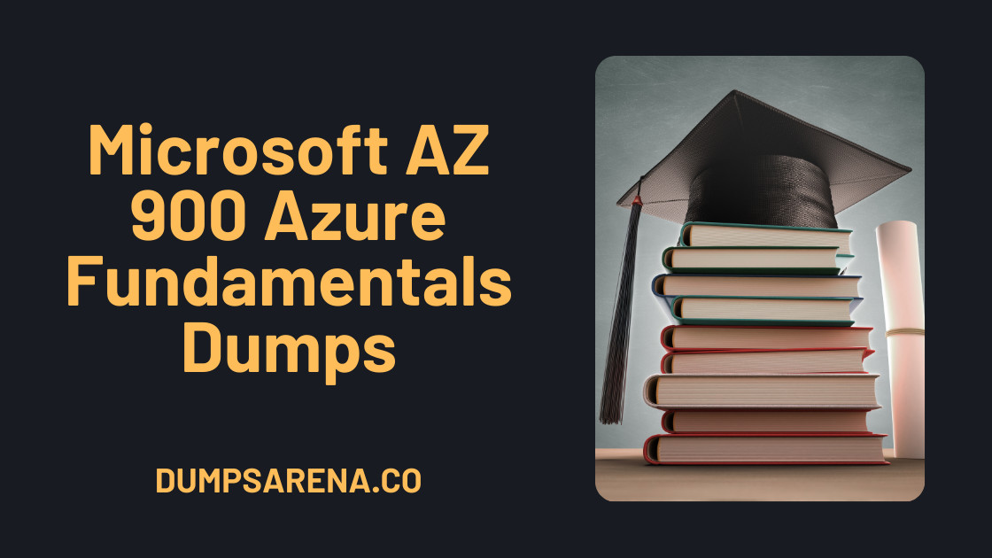 Learn Smarter with DumpsArena, Microsoft AZ 900 Azure Fundamentals Dumps Learn Smarter with DumpsArena, Microsoft AZ 900 Azure Fundamentals Dumps