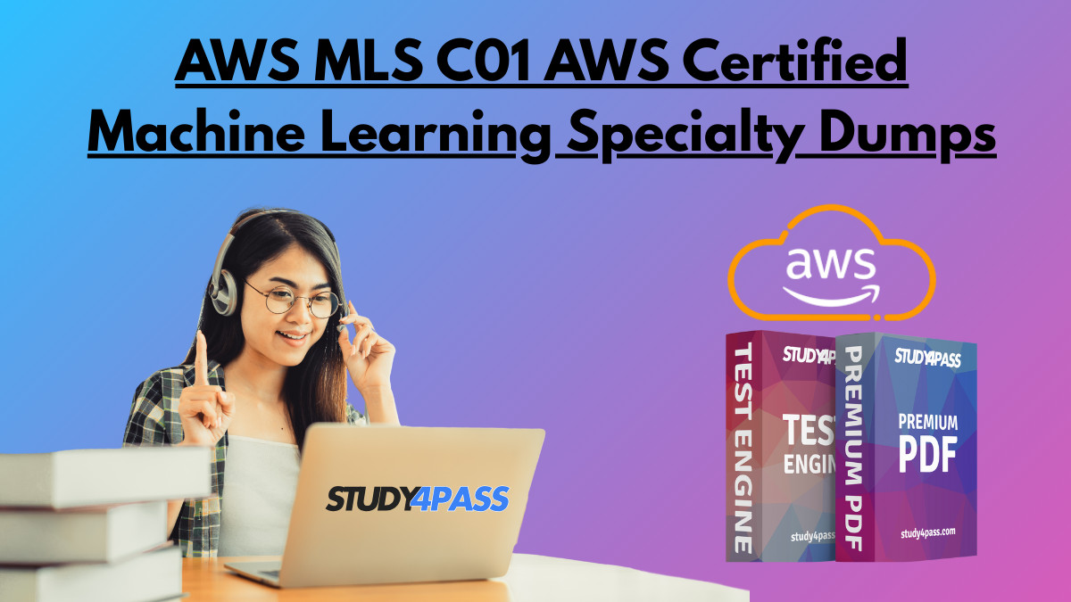 AWS MLS C01 AWS Certified Machine Learning Specialty Dumps AWS MLS C01 AWS Certified Machine Learning Specialty Dumps