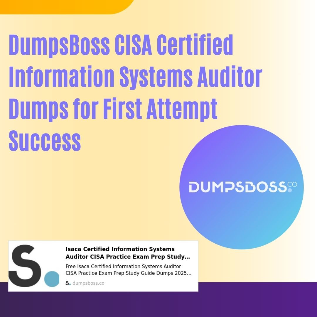 CISA Certified Information Systems Auditor Dumps: Best Exam Prep at DumpsBoss CISA Certified Information Systems Auditor Dumps: Best Exam Prep at DumpsBoss
